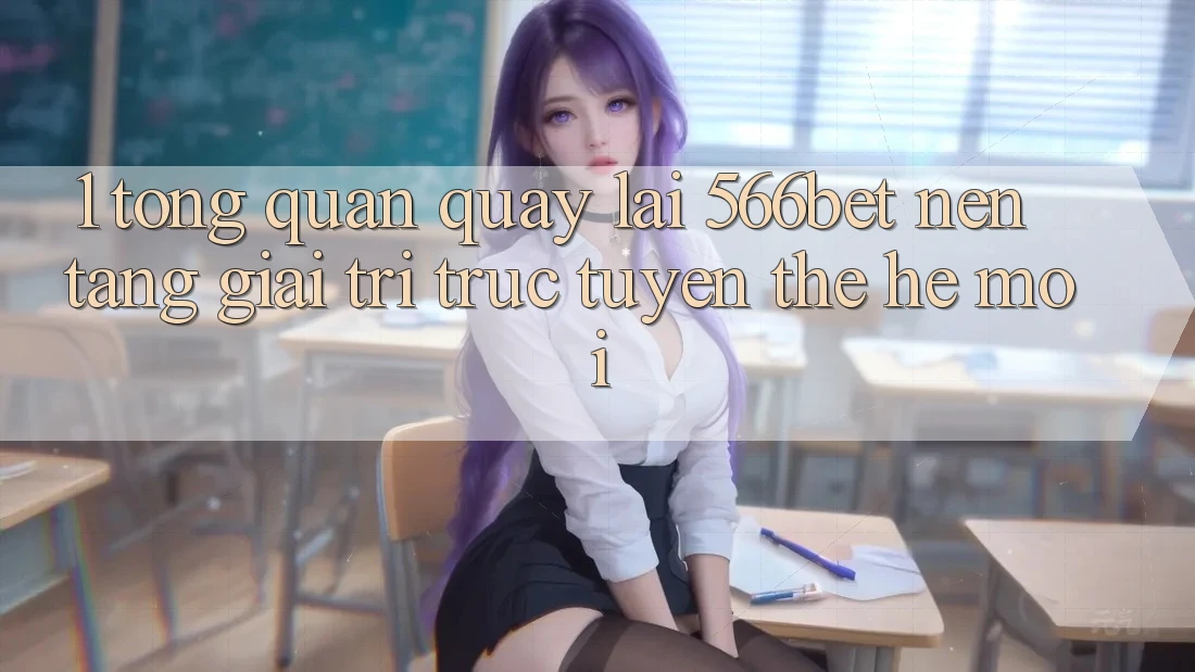 1. Tổng Quan Quay lại 566bet – Nền Tảng Giải Trí Trực Tuyến Thế Hệ Mới