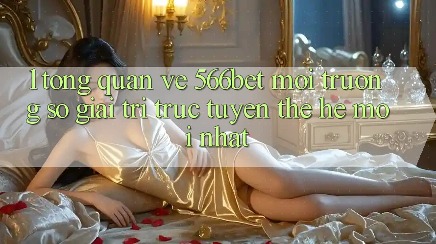 1. Tổng Quan Về 566bet – Môi trường số Giải Trí Trực Tuyến Thế Hệ Mới nhất