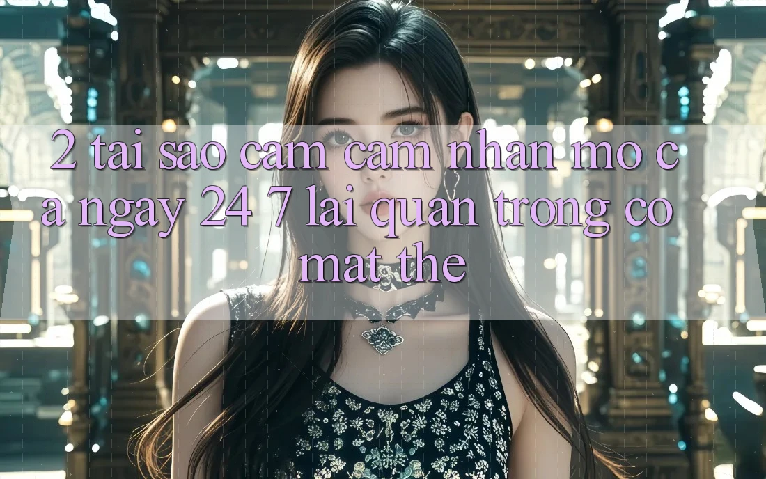 2. Tại Sao Cảm cảm nhận “Mở Cả Ngày” (24/7) Lại Quan Trọng Có mặt Thế? 2. Tại Sao Cảm cảm nhận “Mở Cả Ngày” (24/7) Lại Quan Trọng Có mặt Thế?