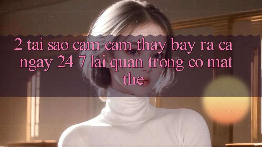 2. Tại Sao Cảm cảm thấy “Bày ra Cả Ngày” (24/7) Lại Quan Trọng Có mặt Thế? 2. Tại Sao Cảm cảm thấy “Bày ra Cả Ngày” (24/7) Lại Quan Trọng Có mặt Thế?