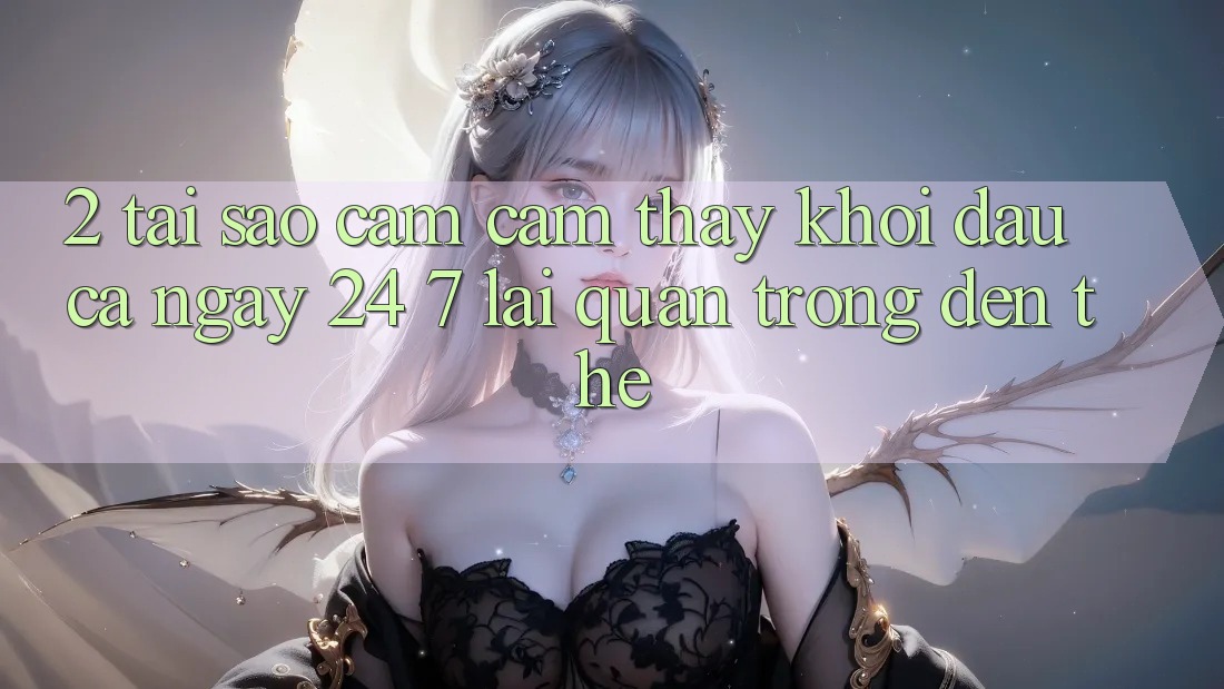 2. Tại Sao Cảm cảm thấy “Khởi đầu Cả Ngày” (24/7) Lại Quan Trọng Đến Thế? 2. Tại Sao Cảm cảm thấy “Khởi đầu Cả Ngày” (24/7) Lại Quan Trọng Đến Thế?
