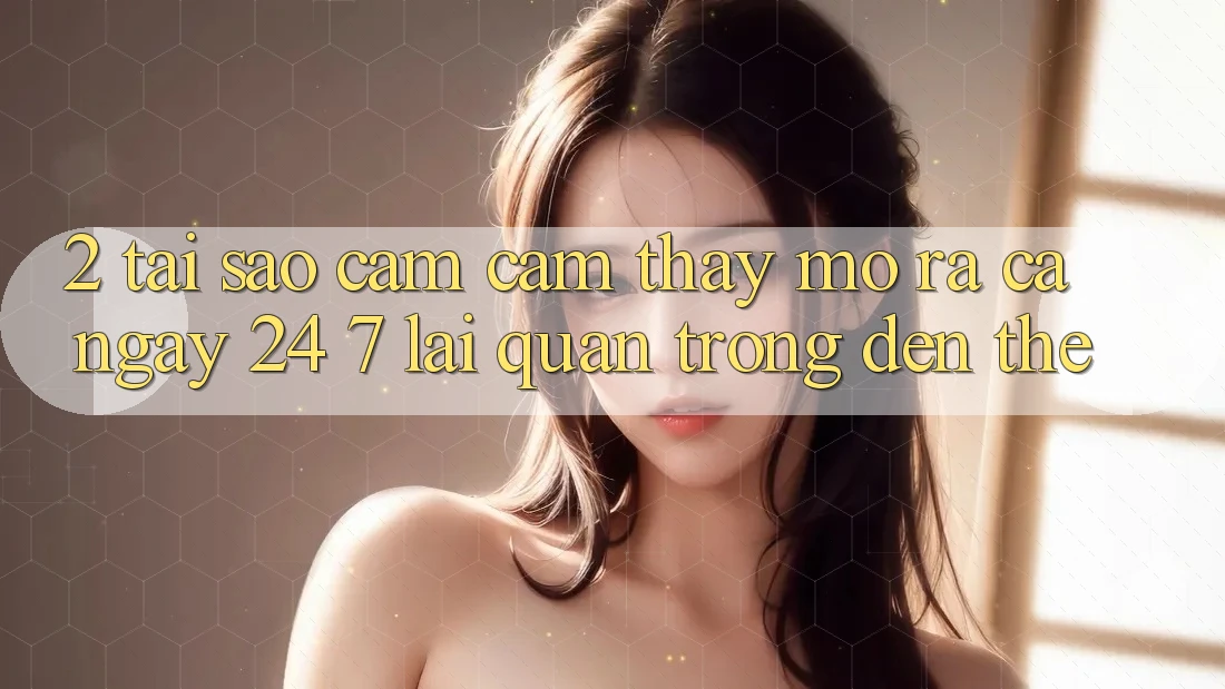 2. Tại Sao Cảm cảm thấy “Mở ra Cả Ngày” (24/7) Lại Quan Trọng Đến Thế? 2. Tại Sao Cảm cảm thấy “Mở ra Cả Ngày” (24/7) Lại Quan Trọng Đến Thế?