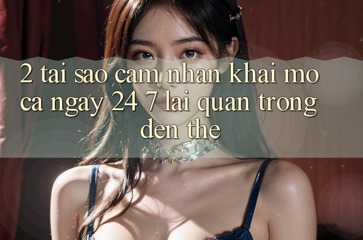 2. Tại Sao Cảm nhận “Khai mở Cả Ngày” (24/7) Lại Quan Trọng Đến Thế? 2. Tại Sao Cảm nhận “Khai mở Cả Ngày” (24/7) Lại Quan Trọng Đến Thế?