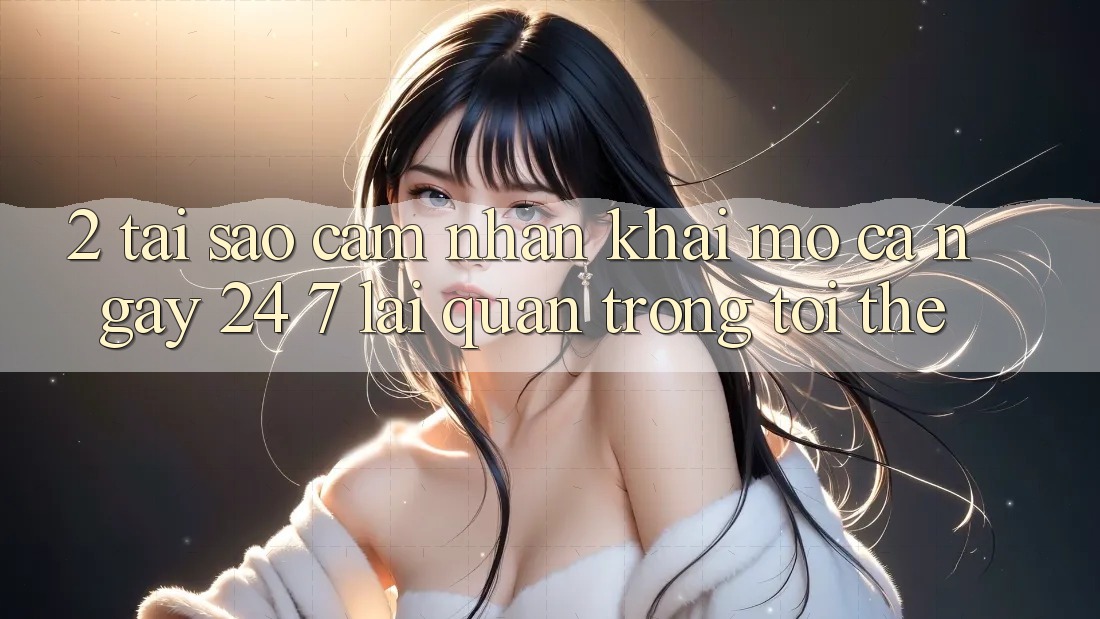 2. Tại Sao Cảm nhận “Khai mở Cả Ngày” (24/7) Lại Quan Trọng Tới Thế? 2. Tại Sao Cảm nhận “Khai mở Cả Ngày” (24/7) Lại Quan Trọng Tới Thế?