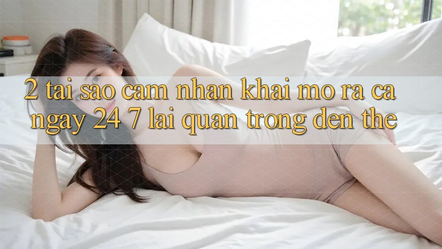 2. Tại Sao Cảm nhận “Khai mở ra Cả Ngày” (24/7) Lại Quan Trọng Đến Thế? 2. Tại Sao Cảm nhận “Khai mở ra Cả Ngày” (24/7) Lại Quan Trọng Đến Thế?