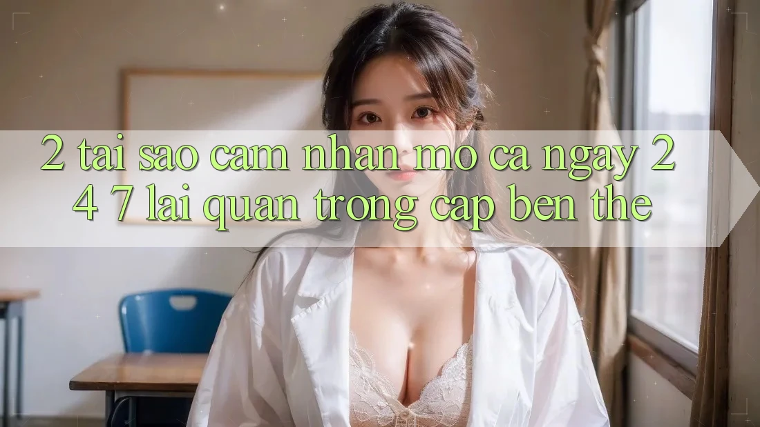2. Tại Sao Cảm nhận “Mở Cả Ngày” (24/7) Lại Quan Trọng Cập bến Thế? 2. Tại Sao Cảm nhận “Mở Cả Ngày” (24/7) Lại Quan Trọng Cập bến Thế?