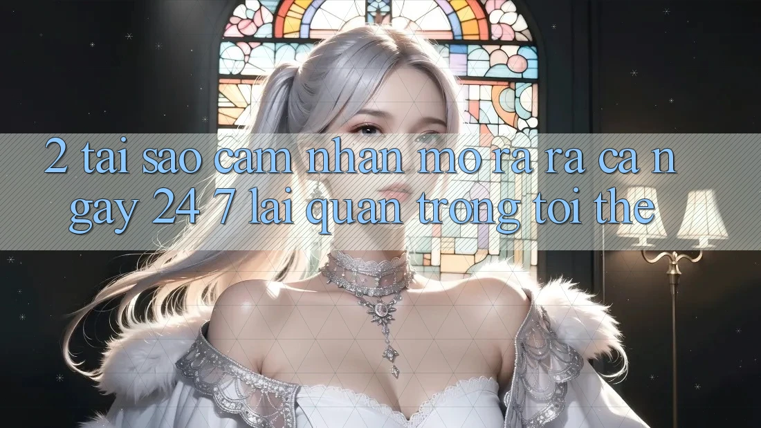 2. Tại Sao Cảm nhận “Mở ra ra Cả Ngày” (24/7) Lại Quan Trọng Tới Thế? 2. Tại Sao Cảm nhận “Mở ra ra Cả Ngày” (24/7) Lại Quan Trọng Tới Thế?