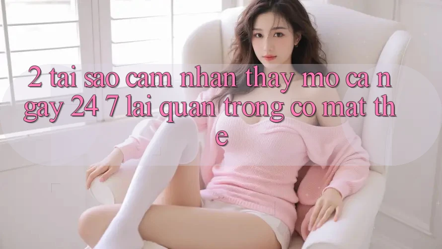 2. Tại Sao Cảm nhận thấy “Mở Cả Ngày” (24/7) Lại Quan Trọng Có mặt Thế? 2. Tại Sao Cảm nhận thấy “Mở Cả Ngày” (24/7) Lại Quan Trọng Có mặt Thế?