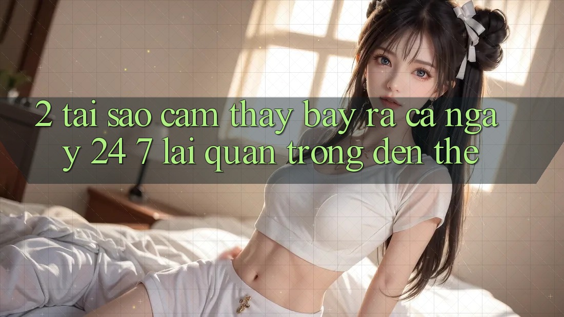 2. Tại Sao Cảm thấy “Bày ra Cả Ngày” (24/7) Lại Quan Trọng Đến Thế? 2. Tại Sao Cảm thấy “Bày ra Cả Ngày” (24/7) Lại Quan Trọng Đến Thế?