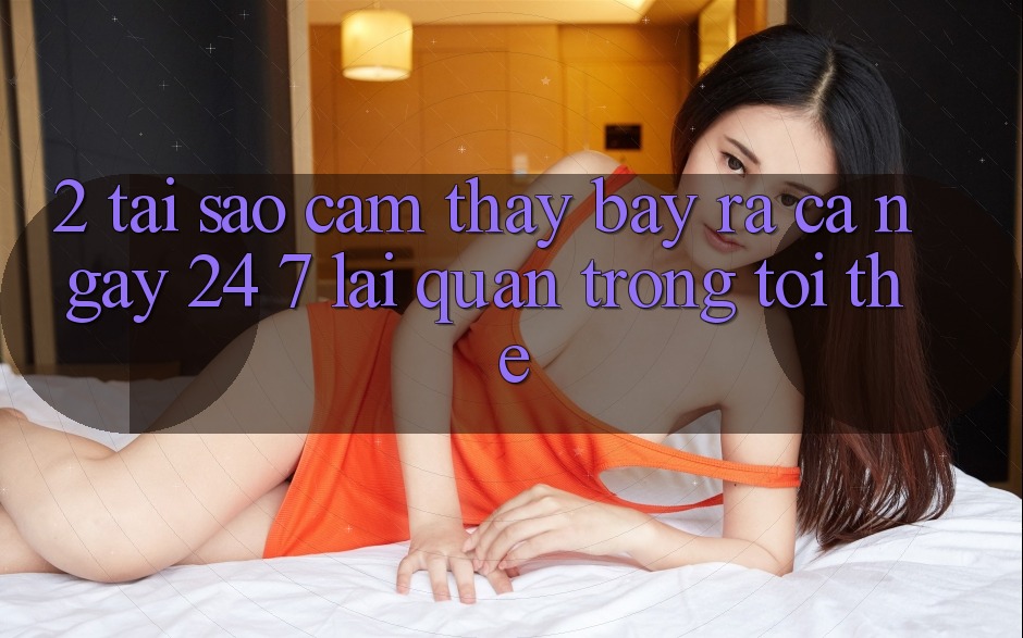 2. Tại Sao Cảm thấy “Bày ra Cả Ngày” (24/7) Lại Quan Trọng Tới Thế?