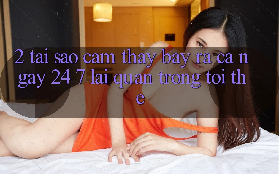 2. Tại Sao Cảm thấy “Bày ra Cả Ngày” (24/7) Lại Quan Trọng Tới Thế? 2. Tại Sao Cảm thấy “Bày ra Cả Ngày” (24/7) Lại Quan Trọng Tới Thế?