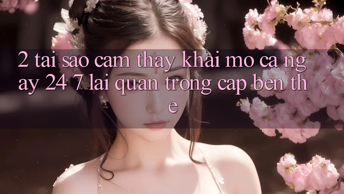 2. Tại Sao Cảm thấy “Khai mở Cả Ngày” (24/7) Lại Quan Trọng Cập bến Thế? 2. Tại Sao Cảm thấy “Khai mở Cả Ngày” (24/7) Lại Quan Trọng Cập bến Thế?