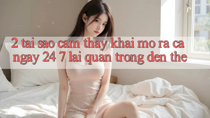 2. Tại Sao Cảm thấy “Khai mở ra Cả Ngày” (24/7) Lại Quan Trọng Đến Thế?