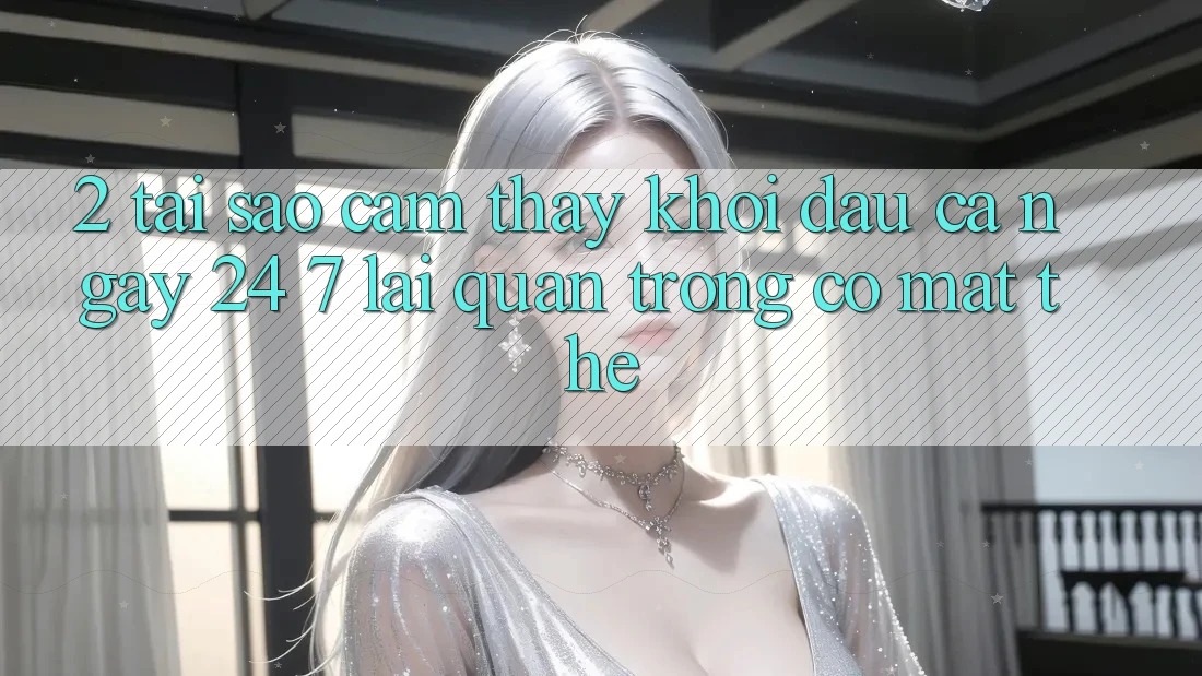 2. Tại Sao Cảm thấy “Khởi đầu Cả Ngày” (24/7) Lại Quan Trọng Có mặt Thế? 2. Tại Sao Cảm thấy “Khởi đầu Cả Ngày” (24/7) Lại Quan Trọng Có mặt Thế?