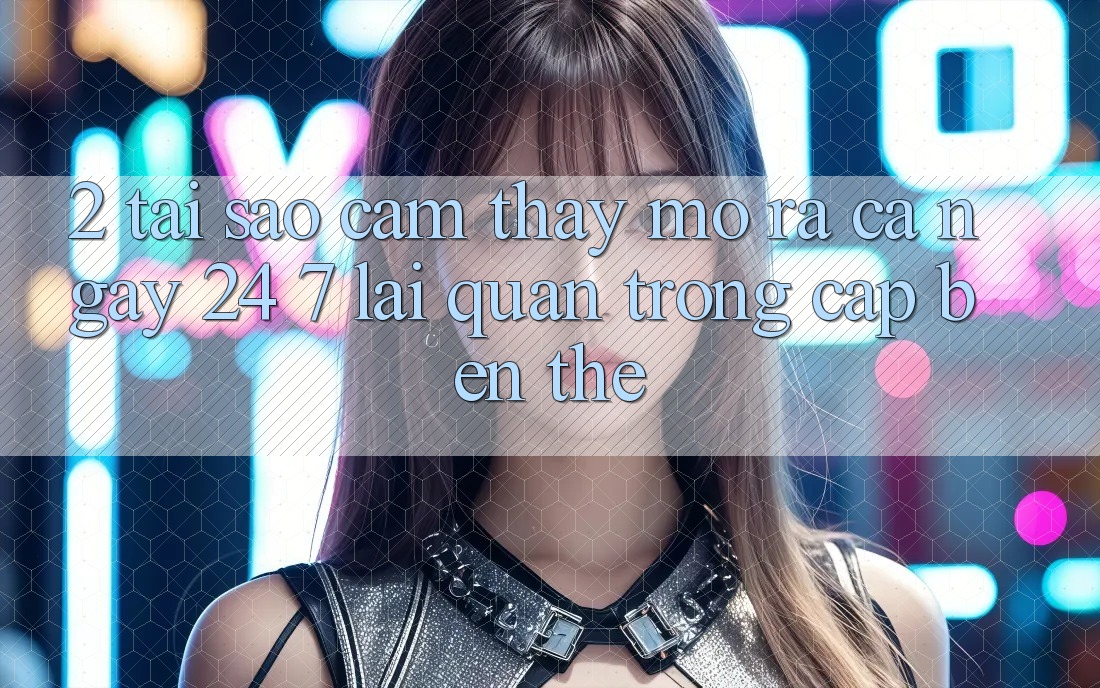 2. Tại Sao Cảm thấy “Mở ra Cả Ngày” (24/7) Lại Quan Trọng Cập bến Thế? 2. Tại Sao Cảm thấy “Mở ra Cả Ngày” (24/7) Lại Quan Trọng Cập bến Thế?