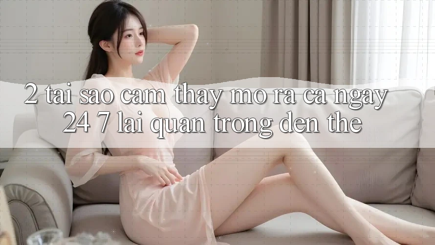 2. Tại Sao Cảm thấy “Mở ra Cả Ngày” (24/7) Lại Quan Trọng Đến Thế? 2. Tại Sao Cảm thấy “Mở ra Cả Ngày” (24/7) Lại Quan Trọng Đến Thế?