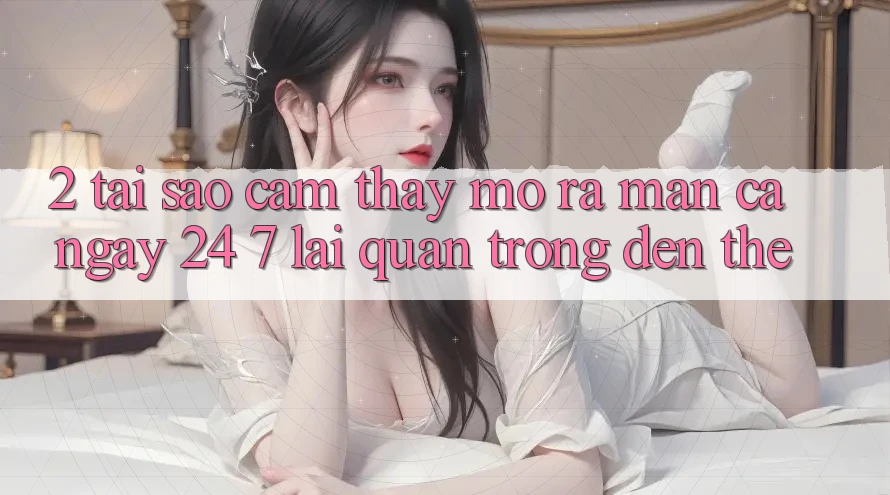 2. Tại Sao Cảm thấy “Mở ra màn Cả Ngày” (24/7) Lại Quan Trọng Đến Thế? 2. Tại Sao Cảm thấy “Mở ra màn Cả Ngày” (24/7) Lại Quan Trọng Đến Thế?