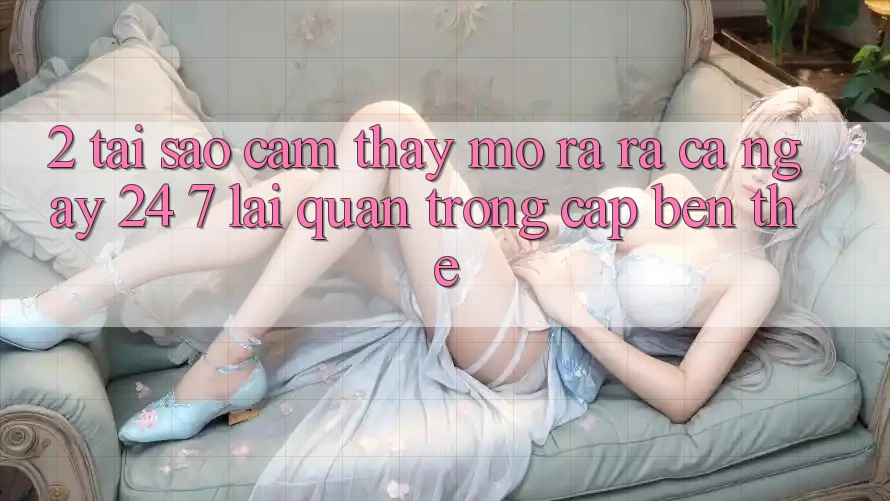 2. Tại Sao Cảm thấy “Mở ra ra Cả Ngày” (24/7) Lại Quan Trọng Cập bến Thế? 2. Tại Sao Cảm thấy “Mở ra ra Cả Ngày” (24/7) Lại Quan Trọng Cập bến Thế?