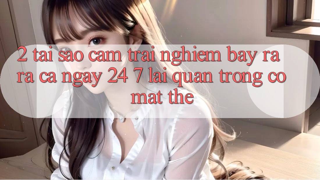 2. Tại Sao Cảm trải nghiệm “Bày ra ra Cả Ngày” (24/7) Lại Quan Trọng Có mặt Thế? 2. Tại Sao Cảm trải nghiệm “Bày ra ra Cả Ngày” (24/7) Lại Quan Trọng Có mặt Thế?