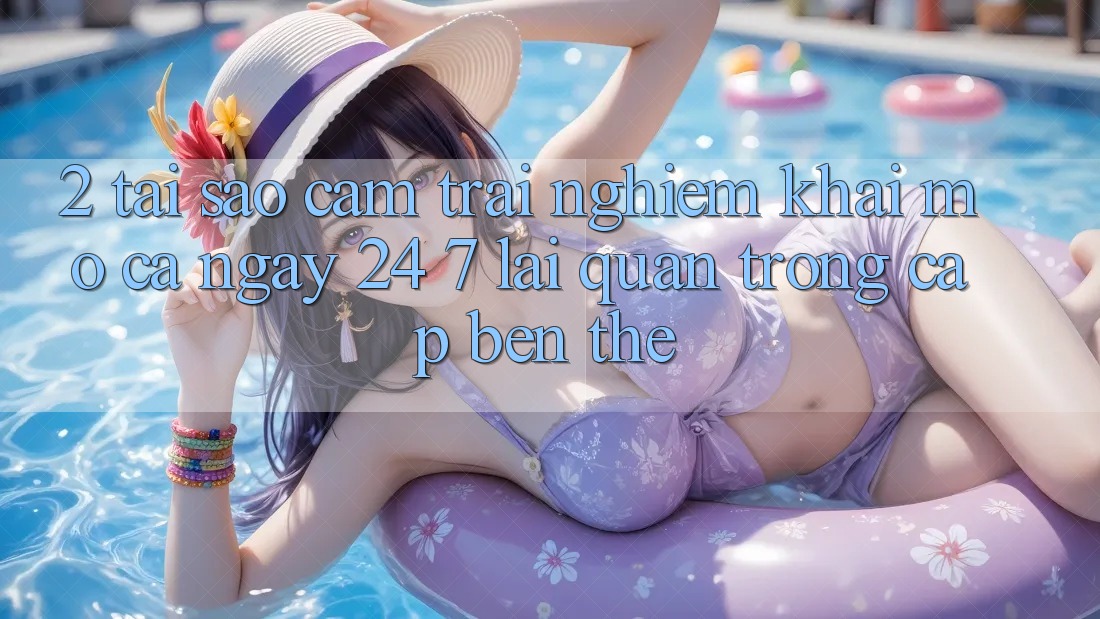 2. Tại Sao Cảm trải nghiệm “Khai mở Cả Ngày” (24/7) Lại Quan Trọng Cập bến Thế?