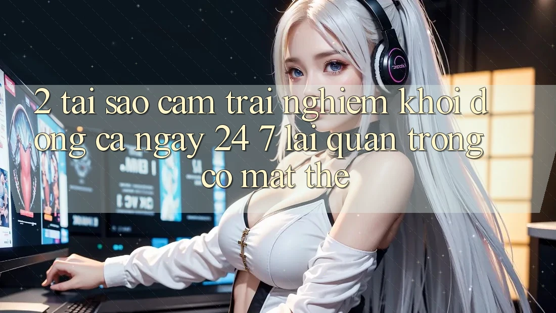 2. Tại Sao Cảm trải nghiệm “Khởi động Cả Ngày” (24/7) Lại Quan Trọng Có mặt Thế? 2. Tại Sao Cảm trải nghiệm “Khởi động Cả Ngày” (24/7) Lại Quan Trọng Có mặt Thế?