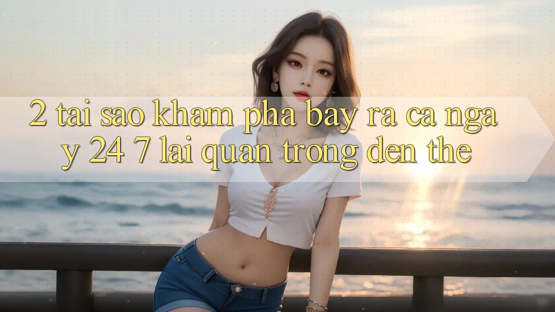 2. Tại Sao Khám phá “Bày ra Cả Ngày” (24/7) Lại Quan Trọng Đến Thế? 2. Tại Sao Khám phá “Bày ra Cả Ngày” (24/7) Lại Quan Trọng Đến Thế?