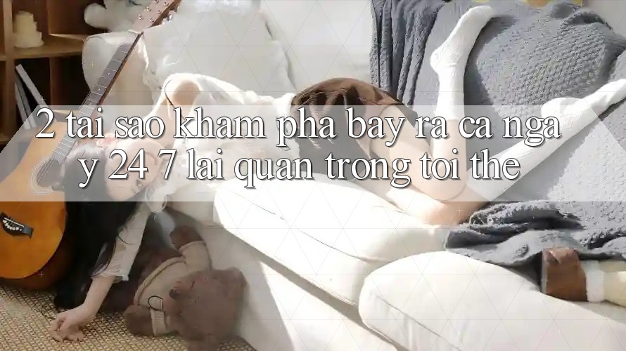 2. Tại Sao Khám phá “Bày ra Cả Ngày” (24/7) Lại Quan Trọng Tới Thế? 2. Tại Sao Khám phá “Bày ra Cả Ngày” (24/7) Lại Quan Trọng Tới Thế?