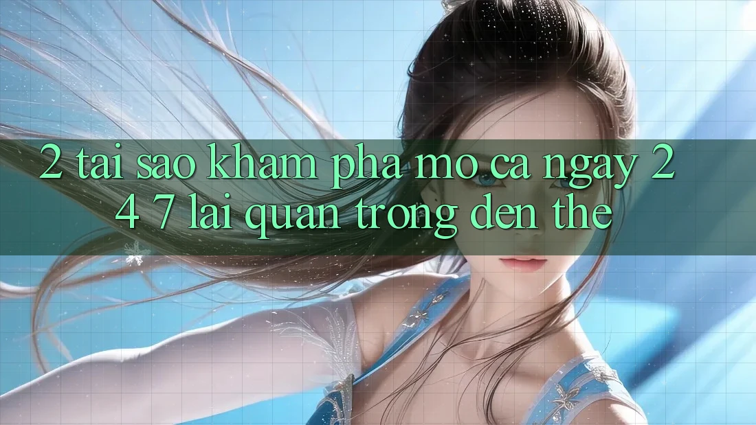2. Tại Sao Khám phá “Mở Cả Ngày” (24/7) Lại Quan Trọng Đến Thế? 2. Tại Sao Khám phá “Mở Cả Ngày” (24/7) Lại Quan Trọng Đến Thế?