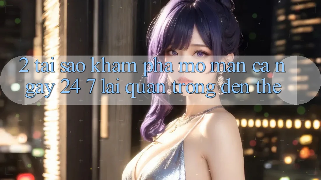 2. Tại Sao Khám phá “Mở màn Cả Ngày” (24/7) Lại Quan Trọng Đến Thế?