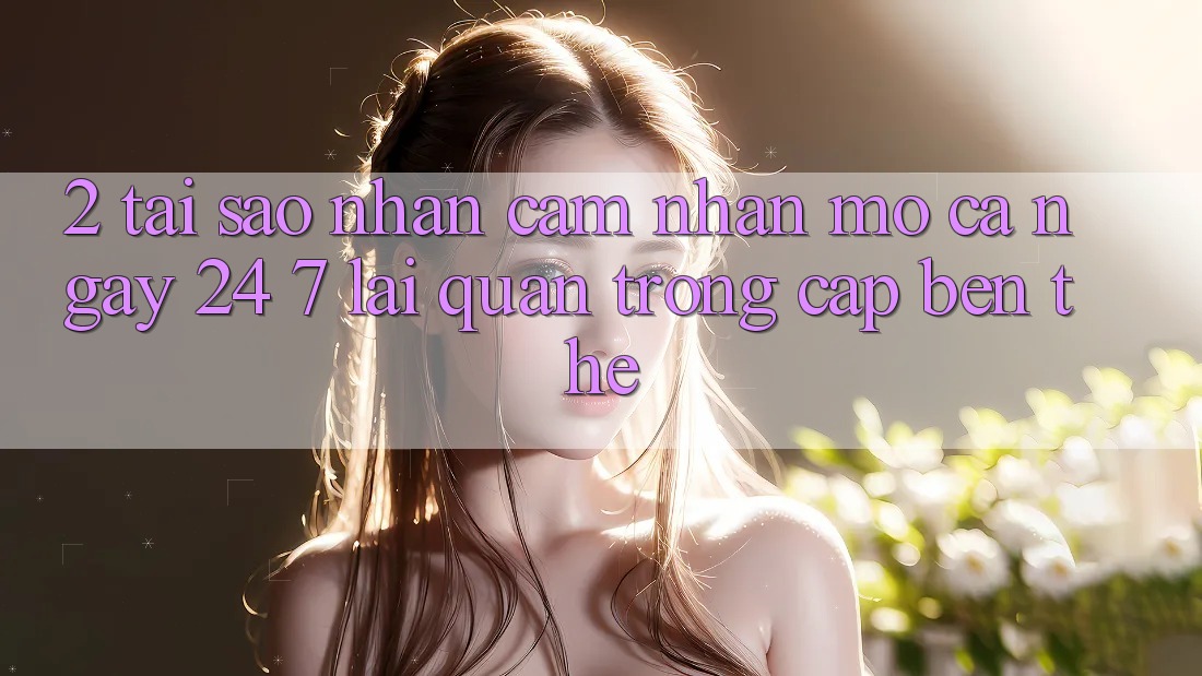 2. Tại Sao Nhận cảm nhận “Mở Cả Ngày” (24/7) Lại Quan Trọng Cập bến Thế? 2. Tại Sao Nhận cảm nhận “Mở Cả Ngày” (24/7) Lại Quan Trọng Cập bến Thế?