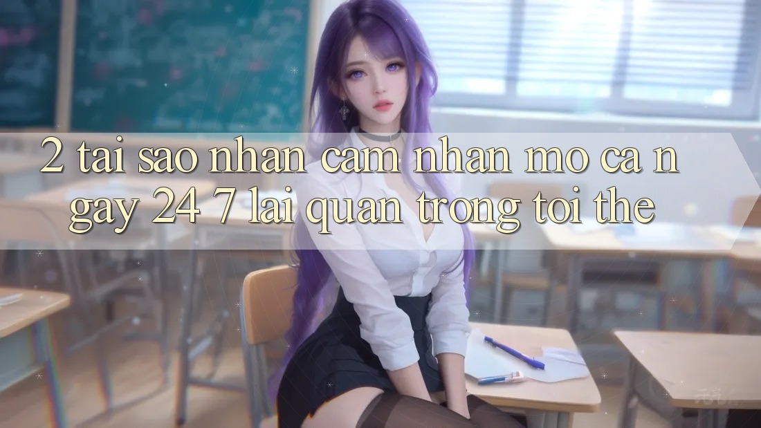 2. Tại Sao Nhận cảm nhận “Mở Cả Ngày” (24/7) Lại Quan Trọng Tới Thế?