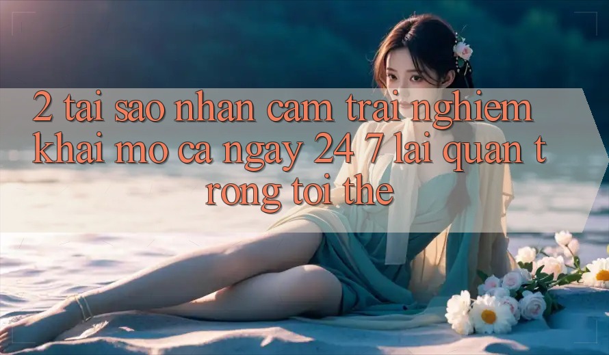 2. Tại Sao Nhận cảm trải nghiệm “Khai mở Cả Ngày” (24/7) Lại Quan Trọng Tới Thế?