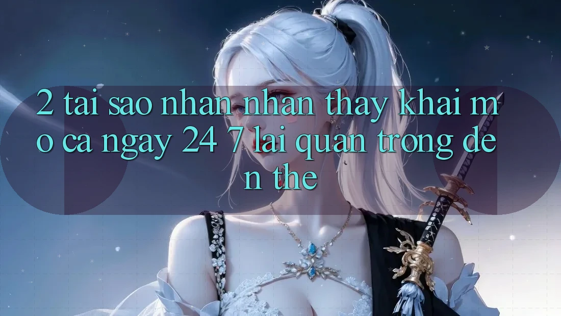 2. Tại Sao Nhận nhận thấy “Khai mở Cả Ngày” (24/7) Lại Quan Trọng Đến Thế?