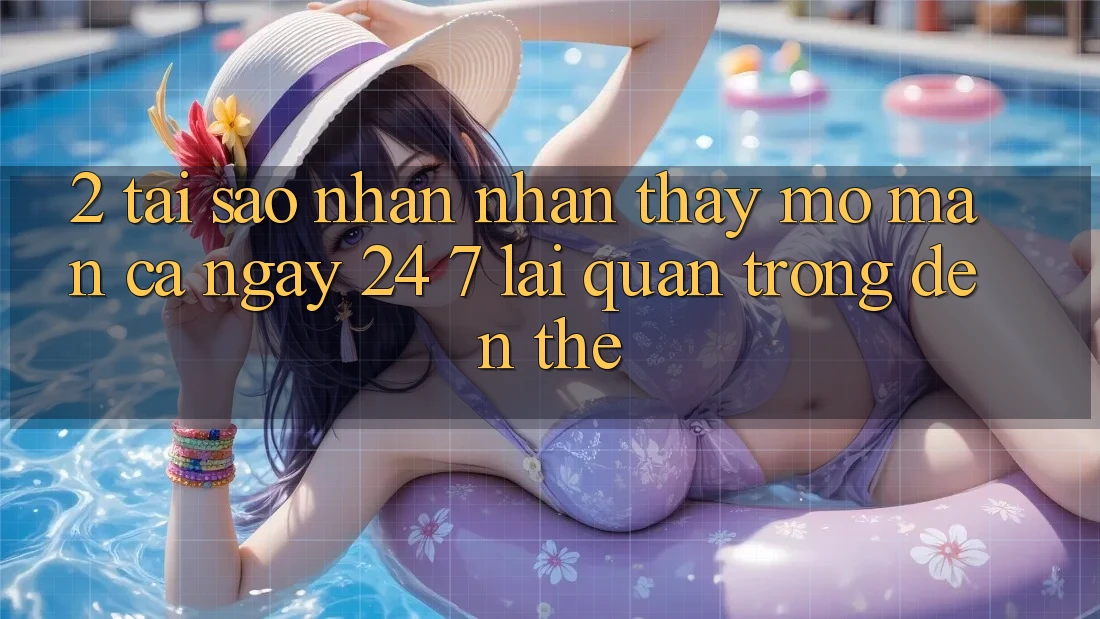 2. Tại Sao Nhận nhận thấy “Mở màn Cả Ngày” (24/7) Lại Quan Trọng Đến Thế? 2. Tại Sao Nhận nhận thấy “Mở màn Cả Ngày” (24/7) Lại Quan Trọng Đến Thế?