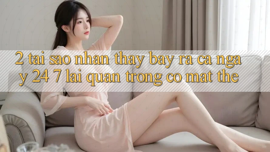 2. Tại Sao Nhận thấy “Bày ra Cả Ngày” (24/7) Lại Quan Trọng Có mặt Thế?