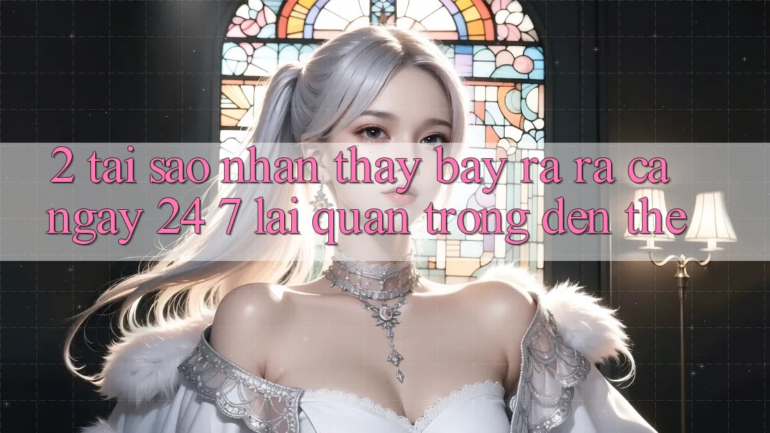 2. Tại Sao Nhận thấy “Bày ra ra Cả Ngày” (24/7) Lại Quan Trọng Đến Thế? 2. Tại Sao Nhận thấy “Bày ra ra Cả Ngày” (24/7) Lại Quan Trọng Đến Thế?