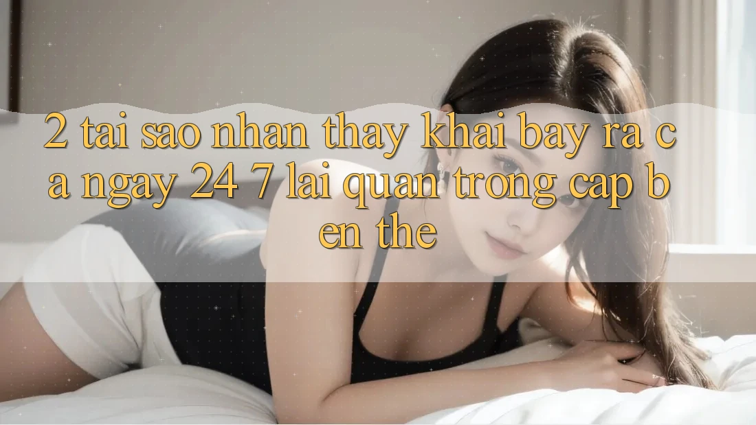 2. Tại Sao Nhận thấy “Khai bày ra Cả Ngày” (24/7) Lại Quan Trọng Cập bến Thế?