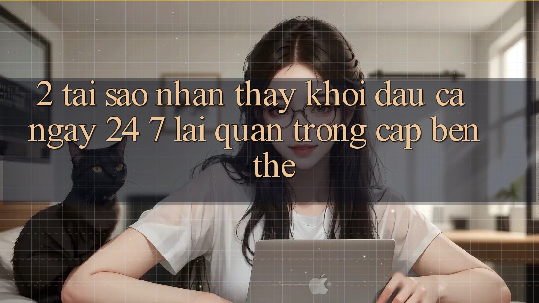 2. Tại Sao Nhận thấy “Khởi đầu Cả Ngày” (24/7) Lại Quan Trọng Cập bến Thế? 2. Tại Sao Nhận thấy “Khởi đầu Cả Ngày” (24/7) Lại Quan Trọng Cập bến Thế?