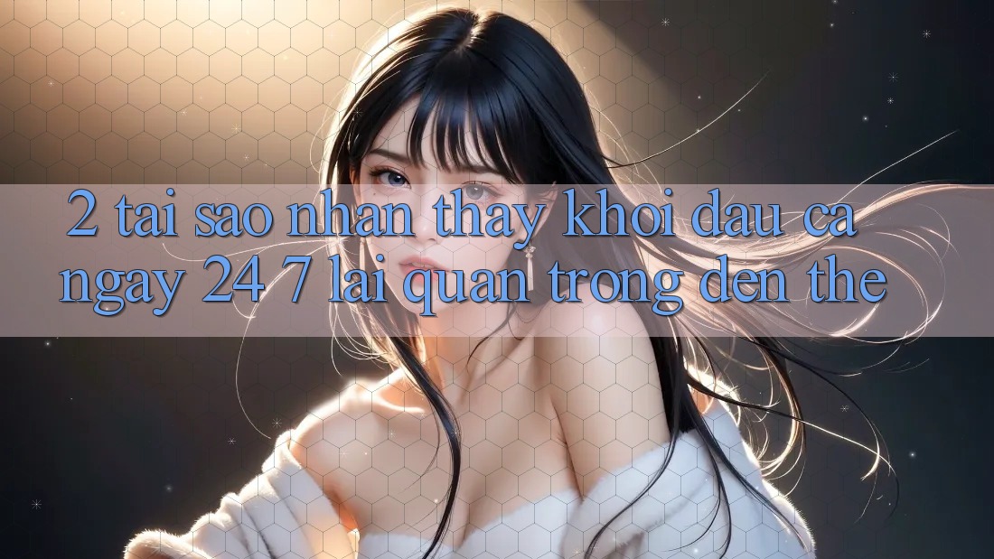 2. Tại Sao Nhận thấy “Khởi đầu Cả Ngày” (24/7) Lại Quan Trọng Đến Thế? 2. Tại Sao Nhận thấy “Khởi đầu Cả Ngày” (24/7) Lại Quan Trọng Đến Thế?