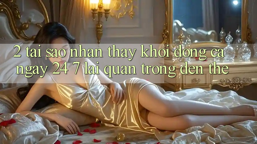 2. Tại Sao Nhận thấy “Khởi động Cả Ngày” (24/7) Lại Quan Trọng Đến Thế?