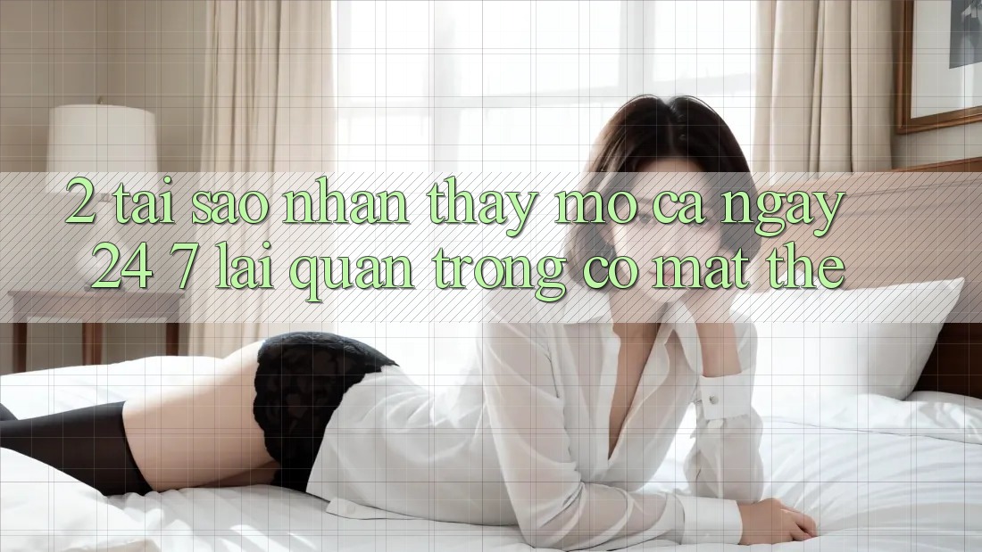 2. Tại Sao Nhận thấy “Mở Cả Ngày” (24/7) Lại Quan Trọng Có mặt Thế? 2. Tại Sao Nhận thấy “Mở Cả Ngày” (24/7) Lại Quan Trọng Có mặt Thế?