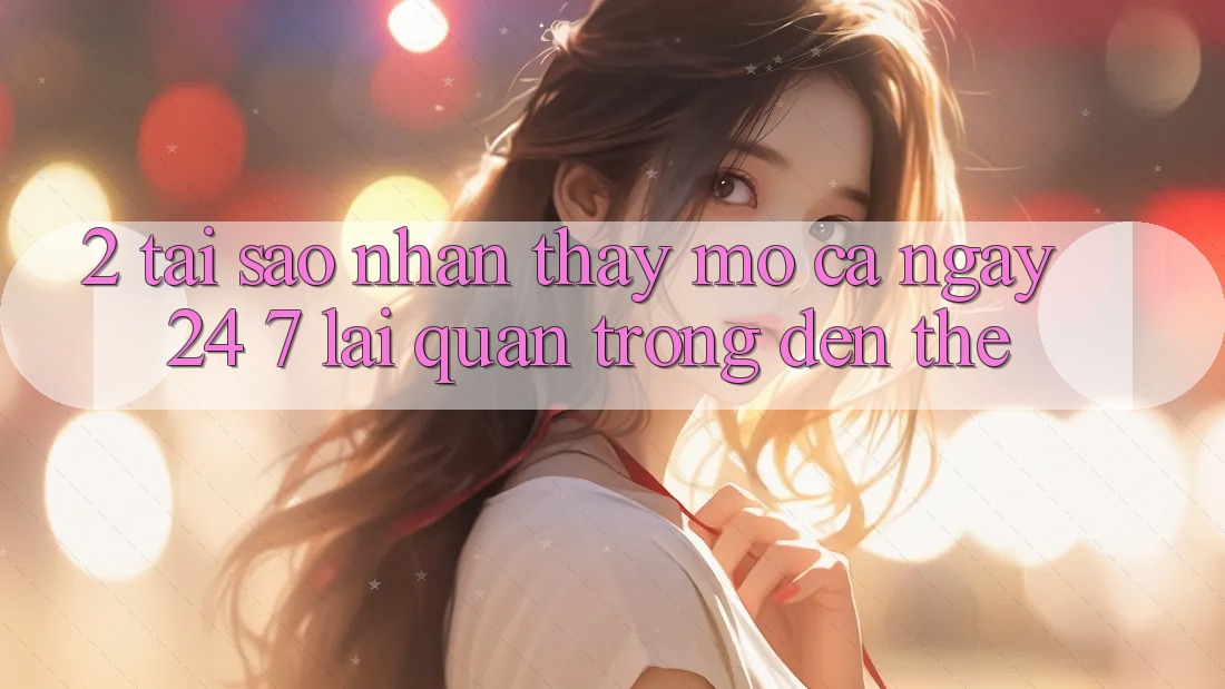2. Tại Sao Nhận thấy “Mở Cả Ngày” (24/7) Lại Quan Trọng Đến Thế? 2. Tại Sao Nhận thấy “Mở Cả Ngày” (24/7) Lại Quan Trọng Đến Thế?