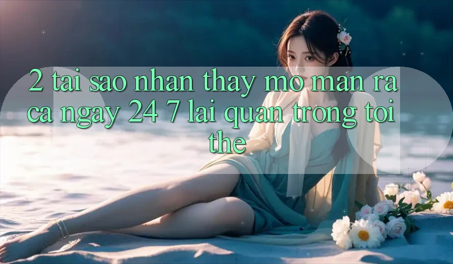 2. Tại Sao Nhận thấy “Mở màn ra Cả Ngày” (24/7) Lại Quan Trọng Tới Thế? 2. Tại Sao Nhận thấy “Mở màn ra Cả Ngày” (24/7) Lại Quan Trọng Tới Thế?