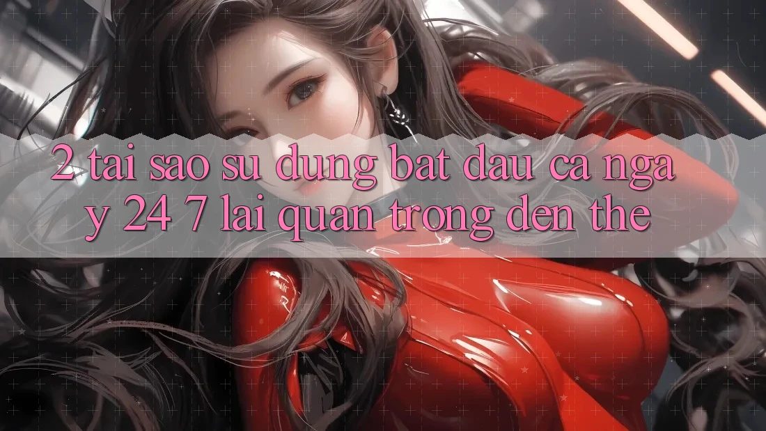 2. Tại Sao Sử dụng “Bắt đầu Cả Ngày” (24/7) Lại Quan Trọng Đến Thế? 2. Tại Sao Sử dụng “Bắt đầu Cả Ngày” (24/7) Lại Quan Trọng Đến Thế?