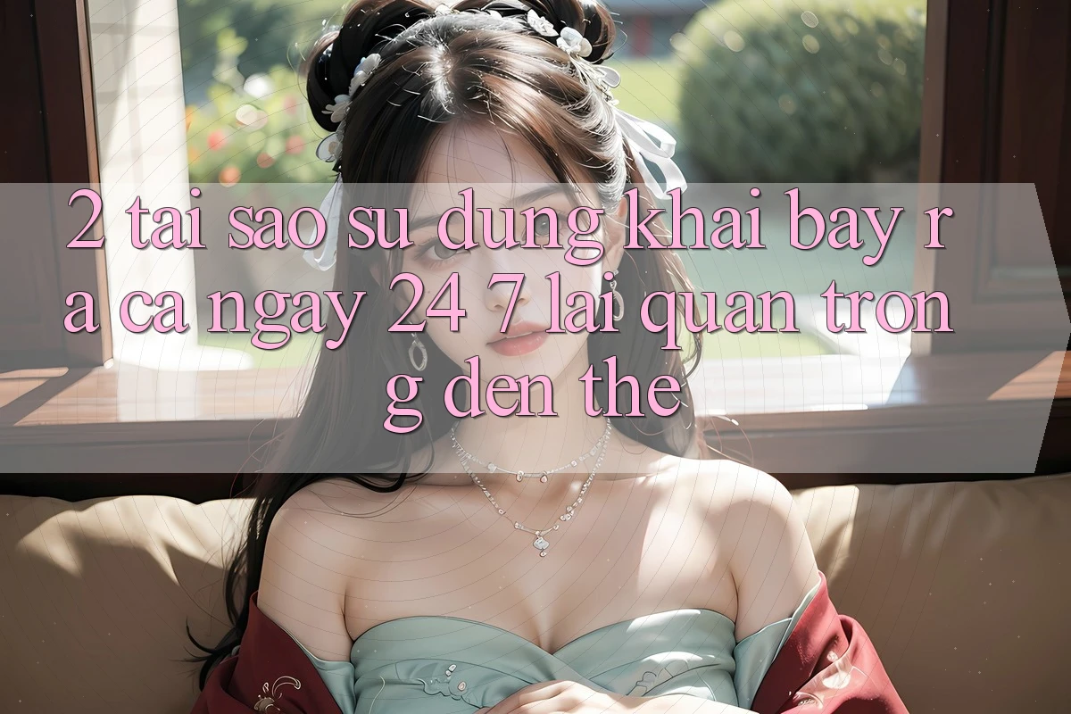 2. Tại Sao Sử dụng “Khai bày ra Cả Ngày” (24/7) Lại Quan Trọng Đến Thế?