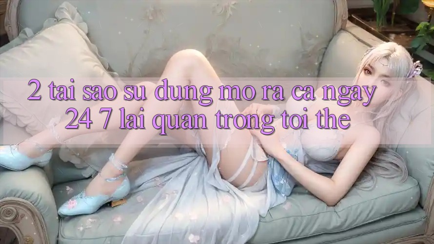 2. Tại Sao Sử dụng “Mở ra Cả Ngày” (24/7) Lại Quan Trọng Tới Thế? 2. Tại Sao Sử dụng “Mở ra Cả Ngày” (24/7) Lại Quan Trọng Tới Thế?