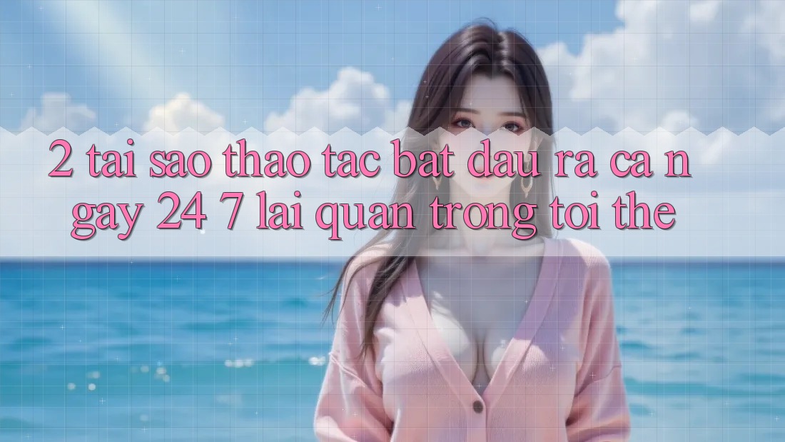 2. Tại Sao Thao tác “Bắt đầu ra Cả Ngày” (24/7) Lại Quan Trọng Tới Thế? 2. Tại Sao Thao tác “Bắt đầu ra Cả Ngày” (24/7) Lại Quan Trọng Tới Thế?