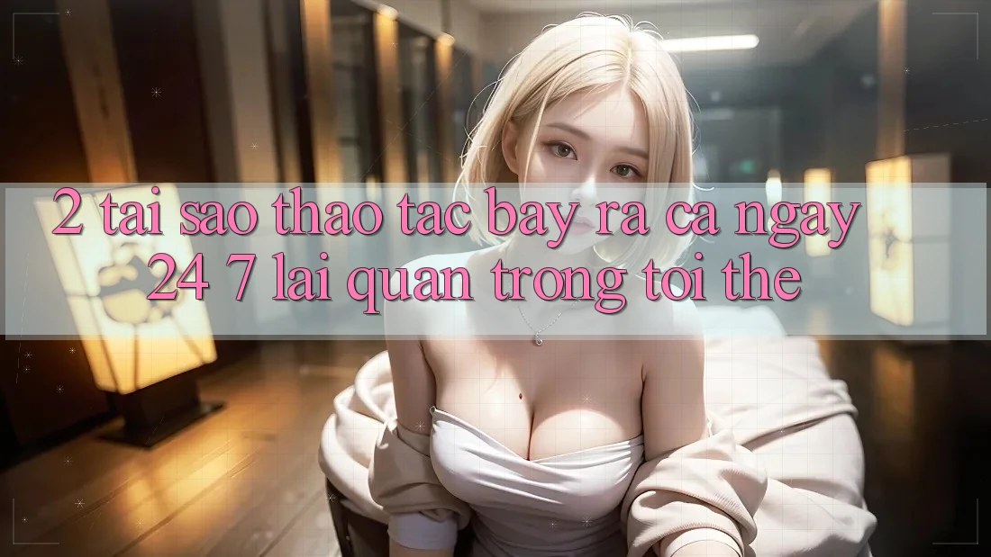 2. Tại Sao Thao tác “Bày ra Cả Ngày” (24/7) Lại Quan Trọng Tới Thế? 2. Tại Sao Thao tác “Bày ra Cả Ngày” (24/7) Lại Quan Trọng Tới Thế?
