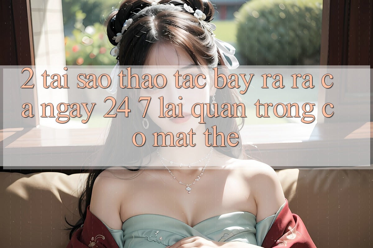 2. Tại Sao Thao tác “Bày ra ra Cả Ngày” (24/7) Lại Quan Trọng Có mặt Thế? 2. Tại Sao Thao tác “Bày ra ra Cả Ngày” (24/7) Lại Quan Trọng Có mặt Thế?