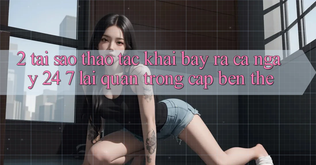 2. Tại Sao Thao tác “Khai bày ra Cả Ngày” (24/7) Lại Quan Trọng Cập bến Thế? 2. Tại Sao Thao tác “Khai bày ra Cả Ngày” (24/7) Lại Quan Trọng Cập bến Thế?
